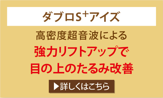ダブロS+アイズ 高密度超音波による強力リフトアップで目の上のたるみ改善