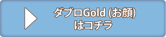 ダブロGold（お顔）はコチラ