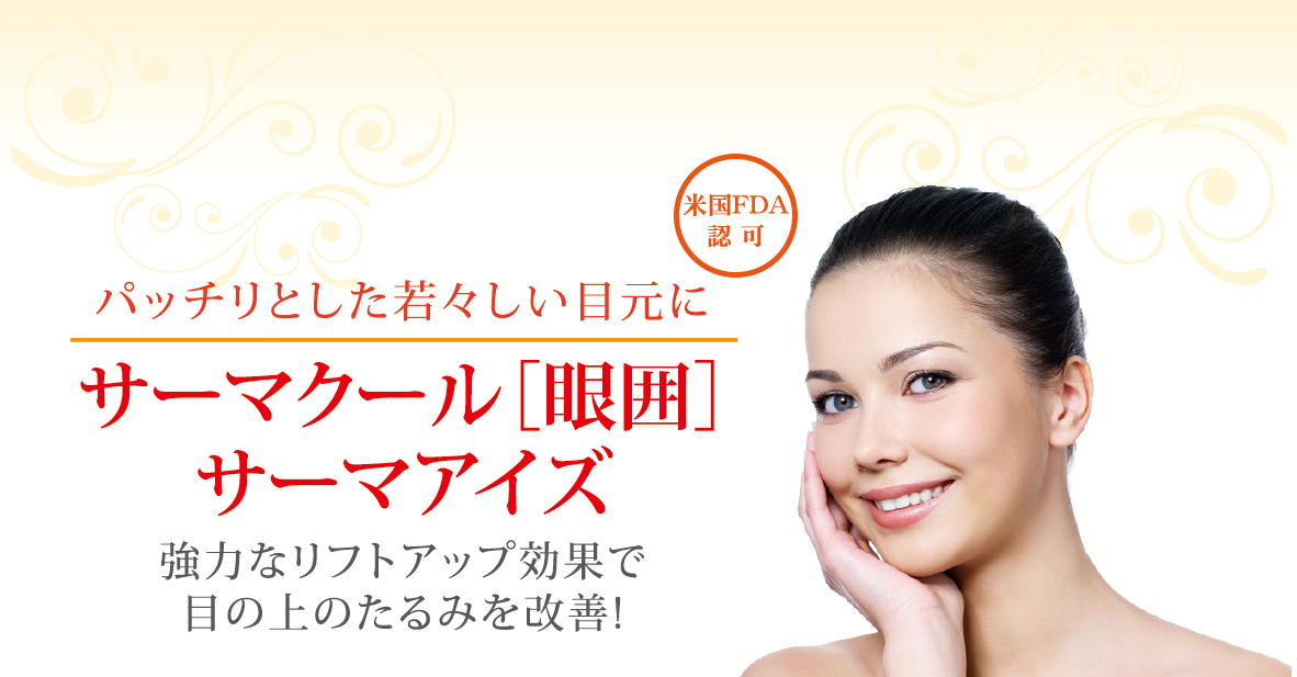 パッチリとした若々しい目元に サーマクール［眼囲］サーマアイズ 強力なリフトアップ効果で目の上のたるみを改善!